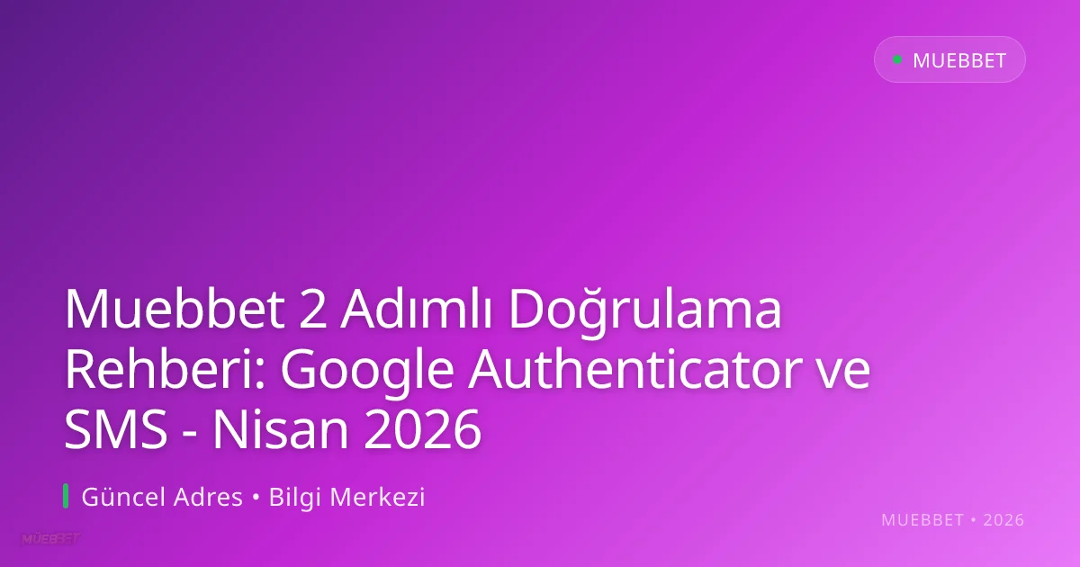 Muebbet 2 Adımlı Doğrulama Rehberi: Google Authenticator ve SMS Muebbet 2 Adımlı Doğrulama Rehberi: Google Authenticator ve SMS - Nisan 2026 — rehber görseli