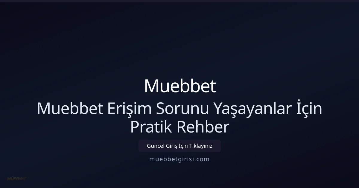 Muebbet Erişim Sorunları: 2026 İçin Hızlı Çözüm Rehberi - Muebbet rehber görseli