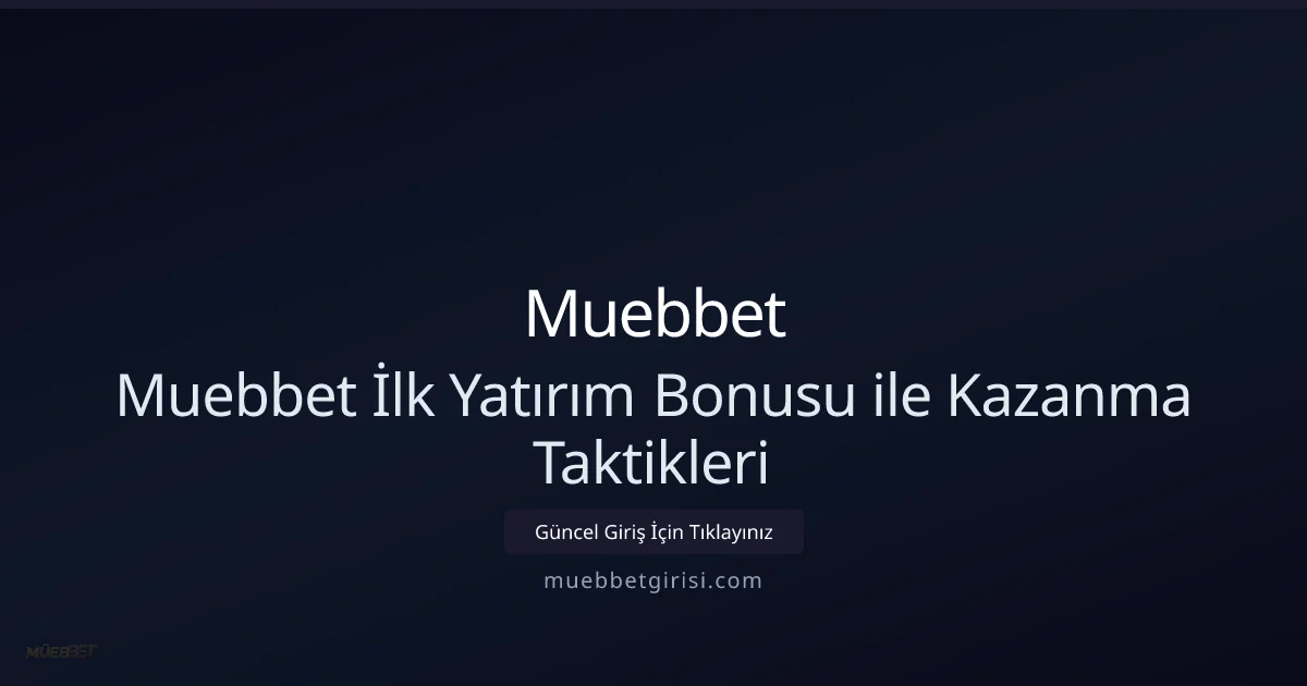 Muebbet İlk Para Yatırma Bonusunu Maksimize Etme Rehberi 2026 - Muebbet rehber görseli