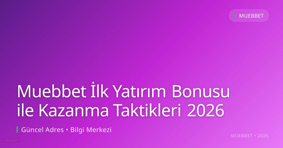 Muebbet İlk Yatırım Bonusu ile Kazanma Taktikleri 2026 Muebbet İlk Yatırım Bonusu ile Kazanma Taktikleri 2026: ekran ve özet