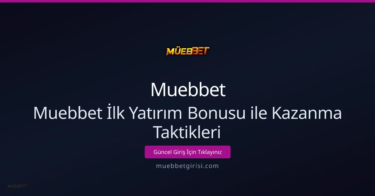 Muebbet İlk Yatırım Bonusu ile Akıllı Kazanma Taktikleri Muebbet İlk Yatırım Bonusu ile Akıllı Kazanma Taktikleri - Muebbet rehber görseli