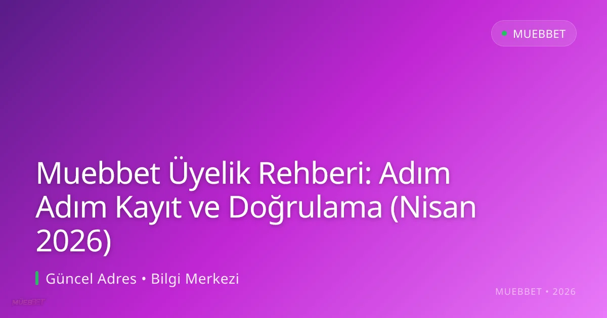 Muebbet Üyelik Rehberi: Adım Adım Kayıt ve Doğrulama (Nisan 2026) Muebbet Üyelik Rehberi: Adım Adım Kayıt ve Doğrulama (Nisan 2026)