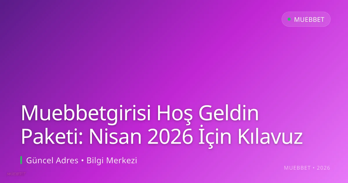 Muebbetgirisi Hoş Geldin Paketi: Nisan 2026 İçin Kılavuz Muebbetgirisi Hoş Geldin Paketi: Nisan 2026 İçin Kılavuz — rehber görseli