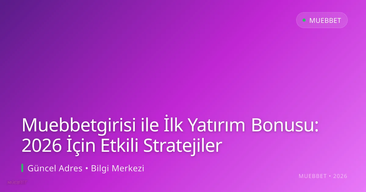 Muebbetgirisi ile İlk Yatırım Bonusu: 2026 İçin Etkili Stratejiler Muebbetgirisi ile İlk Yatırım Bonusu: 2026 İçin Etkili Stratejiler: ekran ve özet