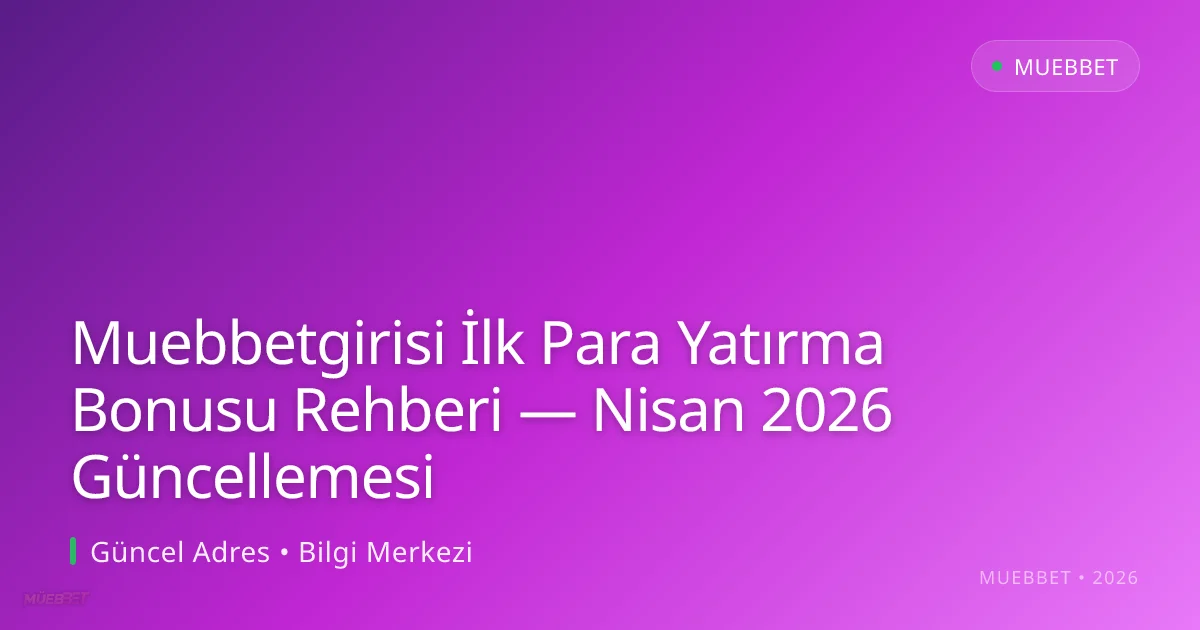 Muebbetgirisi İlk Para Yatırma Bonusu Rehberi — Nisan 2026 Güncellemesi Muebbetgirisi İlk Para Yatırma Bonusu Rehberi — Nisan 2026 Güncellemesi: ekran ve özet