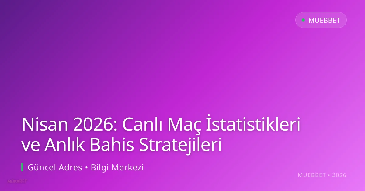 Nisan 2026: Canlı Maç İstatistikleri ve Anlık Bahis Stratejileri - Muebbet rehber görseli