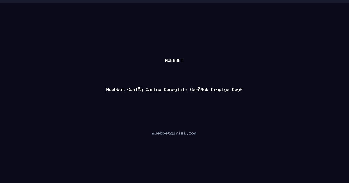Muebbet Muebbet Canlı Casino Deneyimi: Gerçek Krupiye Keyfi