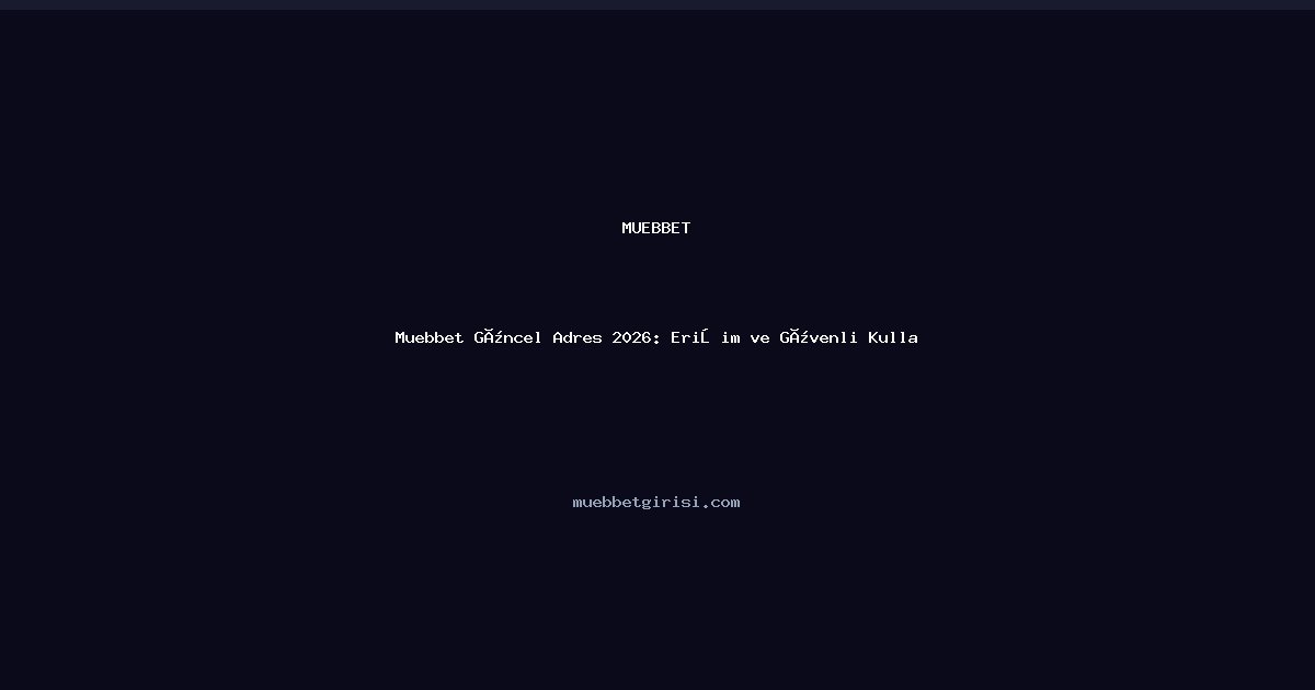 Muebbet Muebbet Güncel Adres 2026: Erişim ve Güvenli Kullanım Rehberi