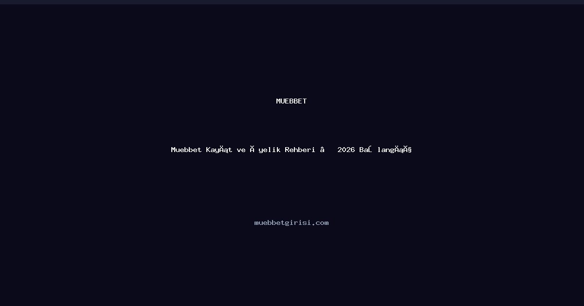 Muebbet Muebbet Kayıt ve Üyelik Rehberi — 2026 Başlangıç