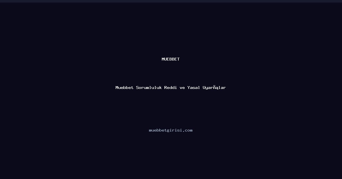 Muebbet Muebbet Sorumluluk Reddi ve Yasal Uyarılar