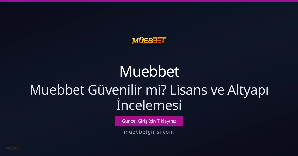 Muebbet Güvenilir mi? Lisans ve Altyapı İncelemesi